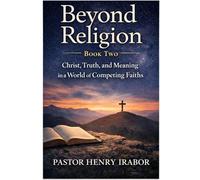 Beyond Religion, Book Two: Christ, Truth, and Meaning in a World of Competing Faiths