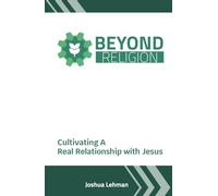 Beyond Religion: Cultivating A Real Relationship with Jesus