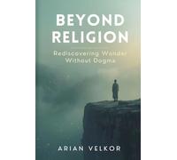 Beyond Religion: Rediscovering Wonder Without Dogma