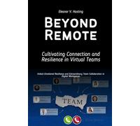 Beyond Remote: Cultivating Connection and Resilience in Virtual Teams