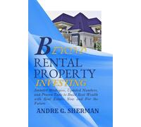 BEYOND RENTAL PROPERTY INVESTING: Smarter Strategies, Updated Numbers, And Proven Tools To Build Real Wealth With Real Estate, Now And For The Future