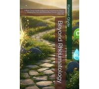 Beyond Rheumatology: A Root-Cause Guide to Reversing Autoimmune Illness, Healing the Gut, and Eliminating Chronic Joint Pain Naturally