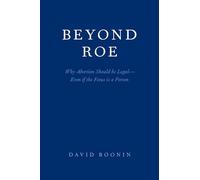 Beyond Roe: Why Abortion Should be Legal--Even if the Fetus is a Person