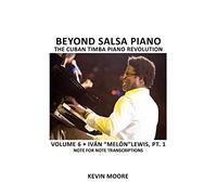 Beyond Salsa Piano: The Cuban Timba Piano Revolution: Volume 6- Iván "Melón" Lewis, Part 1