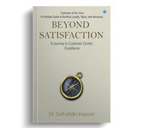 Beyond Satisfaction: A Journey to Customer Centric Excellence Customer at the Core: A Practical Guide to Building Loyalty, Value, and Advocacy