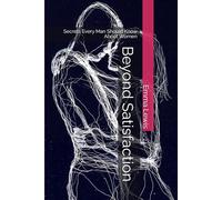 Beyond Satisfaction: Secrets Every Man Should Know About Women
