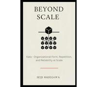 Beyond Scale: Kata - Organizational Form, Repetition, and Reliability at Scale (The Beyond Performance Series)