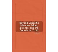 Beyond Scientific Miracles: Islam, Science, and the Search for Truth