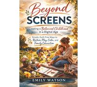 Beyond Screens: imple, Guilt-Free Screen-Free Activities and Parenting Strategies to Raise Calm, Happy Kids and Reclaim Play, Connection, and Family Time