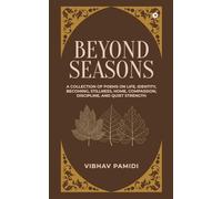 Beyond Seasons: A Collection of Poems on Life, Identity, Becoming, Stillness, Home, Compassion, Discipline, and Quiet Strength