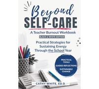 Beyond Self-Care Black and White Edition: A Teacher Burnout Workbook with Practical Strategies for Sustaining Energy Through the School Year (The Sustainable Educator Series)