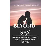 Beyond sex: A Christain book to love, purity, healing, and identity