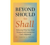 Beyond Should to Shall: Releasing What Your Mind Designed and Leaning Into God's Alignment
