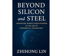 Beyond Silicon and Steel: Advancing Human Consciousness in the Age of Exponential Technology