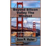 Beyond Silicon Valley The Mindset: Culture, and Lessons Behind the World’s Greatest Tech Successes.