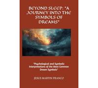 BEYOND SLEEP: A JOURNEY INTO THE SYMBOLS OF DREAMS: "Psychological and Symbolic Interpretations of the Most Common Dream Symbols"
