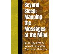Beyond Sleep: Mapping the Messages of the Mind: A 90-Day Dream Journal to Explore Your Inner Universe