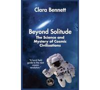Beyond Solitude: The Science and Mystery of Cosmic Civilisations (Exploring the Unseen)
