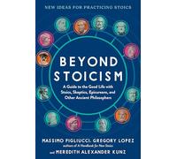Beyond Stoicism: A Guide to the Good Life With Stoics, Skeptics, Epicureans, and Other Ancient Philosophers