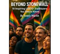Beyond Stonewall: 10 Inspiring LGBTQ+ Trailblazers You Should Know (The LGBTQ+ Legacy Library: Stories, Struggles, and Strength Across Generations)