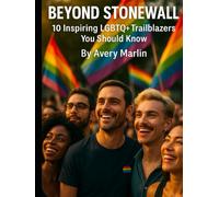 Beyond Stonewall: 10 Inspiring LGBTQ+ Trailblazers You Should Know (The LGBTQ+ Legacy Library: Stories, Struggles, and Strength Across Generations)