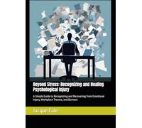Beyond Stress: Recognizing and Healing Psychological Injury: A Simple Guide to Recognizing and Recovering from Emotional Injury, Workplace Trauma, and Burnout (Resources for Peer Support)