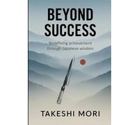 Beyond Success: Redefining Achievement Through Japanese Wisdom (Beyond: Japanese Wisdom for Modern Life)