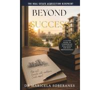 BEYOND SUCCESS: THE REAL ESTATE ACQUISITION BLUEPRINT: 10 STEP FRAMEWORK TO REAL ESTATE ACQUISITION