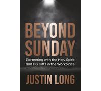 BEYOND SUNDAY: Partnering with the Holy Spirit and His Gifts in the Workplace