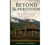 Beyond Superstition: Socio-Cultural Practices and Beliefs of the Khasi People in Meghalaya