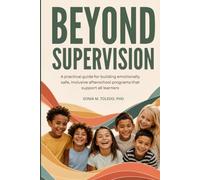 Beyond Supervision: A Practical Guide for After-School Leaders to Create Emotionally Safe, Inclusive Programs that Support All Learners