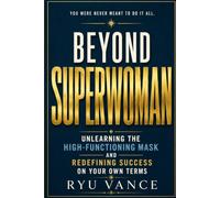 BEYOND SUPERWOMAN: Unlearning the High-Functioning Mask and Redefining Success on Your Own Terms
