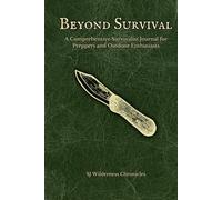 Beyond Survival: A Comprehensive Survivalist Journal for Preppers and Outdoor Enthusiasts