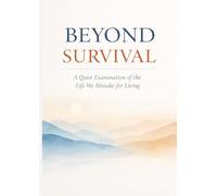 Beyond Survival: A Quiet Examination of the Life We Mistake for Living