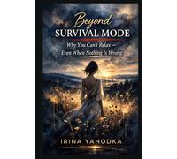 Beyond Survival Mode: Why You Can’t Relax - Even When Nothing Is Wrong (The Hidden Shame Series: Healing Emotional Trauma and the Fear of Not Being Enough)