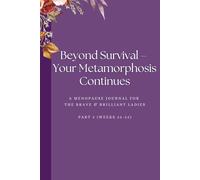 Beyond Survival - Your Metamorphosis Continues: A Part 2 of Peri/Menopause Journal for the Modern Woman-Daily Prompts, Motivation, Wellbeing Tips, ... The Change with Inspiration and Style!