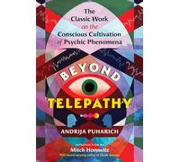 Beyond Telepathy: The Classic Work on the Conscious Cultivation of Psychic Phenomena