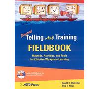 Beyond Telling Ain't Training Fieldbook: Methods, Activities, and Tools for Effective Workplace Learning