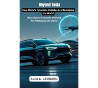 Beyond Tesla: How China’s Futuristic Vehicles Are Reshaping the World: A Groundbreaking Report on the New Transport Superpower (Awe-inspiring ... Adventures in China, USA and other countries)