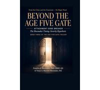 BEYOND THE AGE FIVE GATE: Predispositional and Generational Trauma, F94.1 and F94.2, and Algorithmic Substitute Caregivers (The Age Five Gate Trilogy ... of Dr. RAD | The Attachment Code Breaker™.)