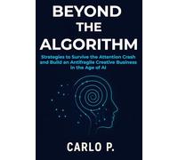 Beyond the Algorithm - Strategies to Stay Visible and Build a Resilient Business in the Age of AI: Strategies to stay visible and build a resilient business in the age of AI