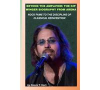 BEYOND THE AMPLIFIER: THE KIP WINGER BIOGRAPHY FROM ARENA ROCK FAME TO THE DISCIPLINE OF CLASSICAL REINVENTION