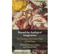 Beyond the Analogical Imagination: The Theological and Cultural Vision of David Tracy