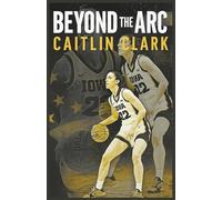 BEYOND THE ARC: CAITLIN CLARK