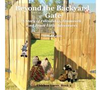 Beyond the Backyard Gate: A Story of Friendship, Teamwork, and Brave Little Adventures: 2 (Chicken Yarns)