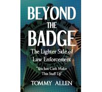 Beyond the Badge: The Lighter Side of Law Enforcement: "You Just Can’t Make This Stuff Up"
