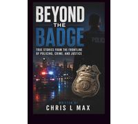 BEYOND THE BADGE: TRUE STORIES FROM THE FRONTLINE OF POLICING, CRIME, AND JUSTICE