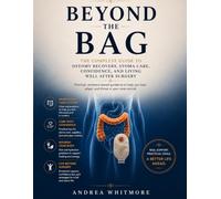 BEYOND THE BAG: The Complete Guide to Ostomy Recovery, Stoma Care, Ileostomy, Colostomy, Diet, and Living Well After Surgery