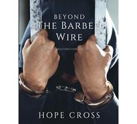 Beyond the Barbed Wire: Reentry ~ Restoration ~ Resiliency (Beyond the Barbed Wire: Cultivating Character that Overcomes)