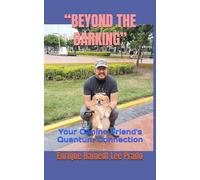 “BEYOND THE BARKING”: Your Canine Friend's Quantum Connection